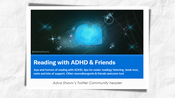 Screenshot from the blog post including an image with the title: Adva Shaviv’s Twitter Community header. Above it, the header, comprising of a glowing blue book with glitters on a black background with several stars. Also, the Community's name: Reading with ADHD and Friends, and the Community's description: Joys and horrors of reading with ADHD, tips for easier reading/ listening, book recs, rants and lots of support. Other neurodivergents and friends are welcome too!